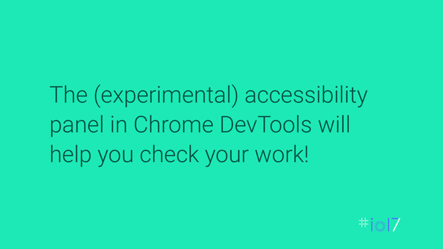 The (experimental) accessibility
panel in Chrome DevTools will
help you check your work!
