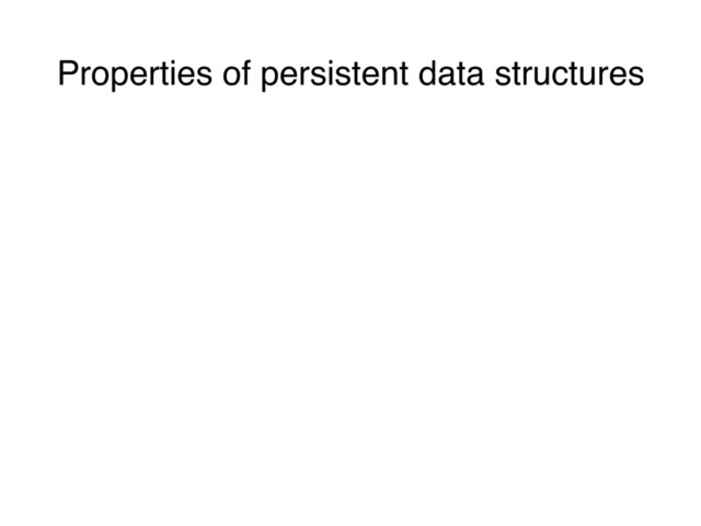 Properties of persistent data structures
