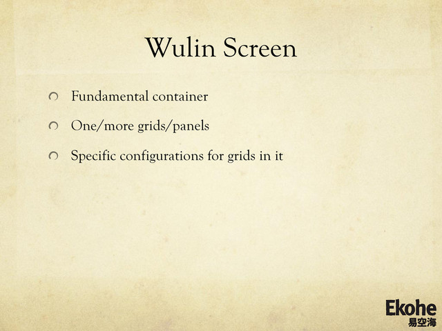Wulin Screen
!   Fundamental container
!   One/more grids/panels
!   Specific configurations for grids in it
