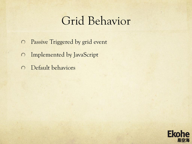 Grid Behavior
!   Passive Triggered by grid event
!   Implemented by JavaScript
!   Default behaviors
