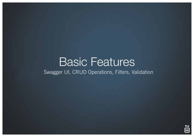 Basic Features
Swagger UI, CRUD Operations, Filters, Validation
