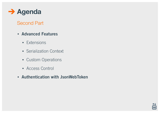 Agenda
• Advanced Features
• Extensions
• Serialization Context
• Custom Operations
• Access Control
• Authentication with JsonWebToken
Second Part
