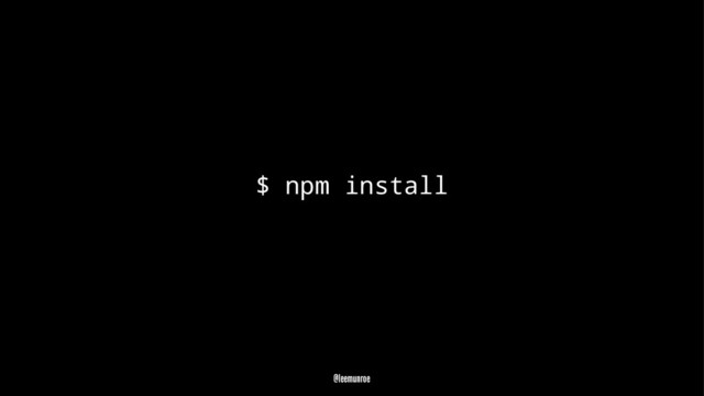 $ npm install
@leemunroe
