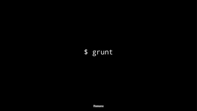 $ grunt
@leemunroe
