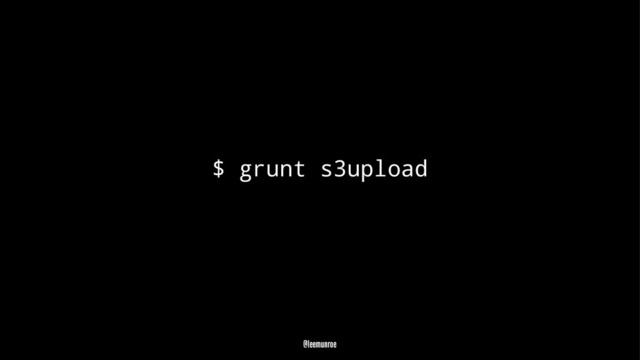 $ grunt s3upload
@leemunroe
