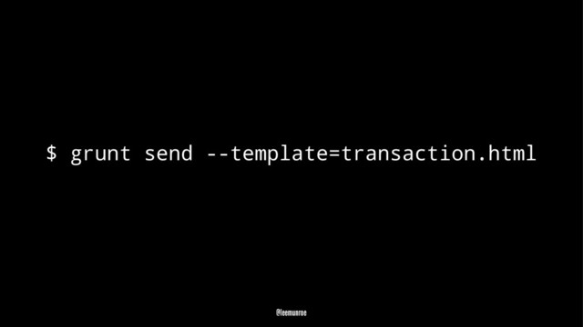 $ grunt send --template=transaction.html
@leemunroe

