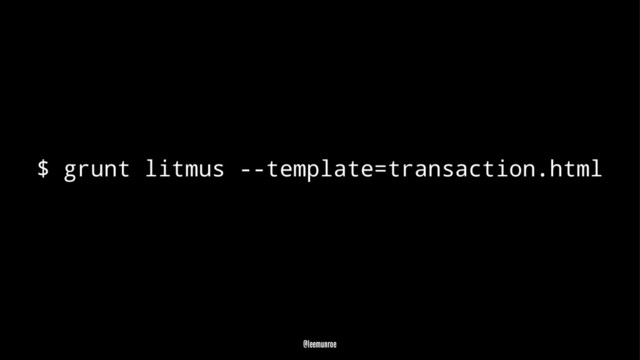 $ grunt litmus --template=transaction.html
@leemunroe

