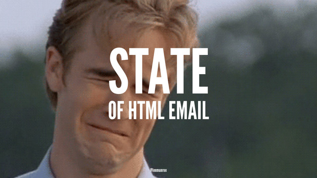 STATE
OF HTML EMAIL
@leemunroe
