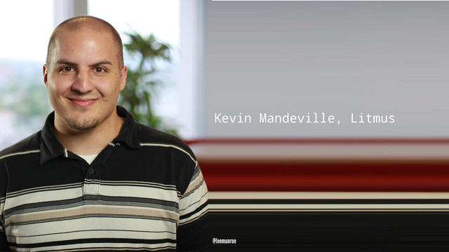 Kevin Mandeville, Litmus
@leemunroe
