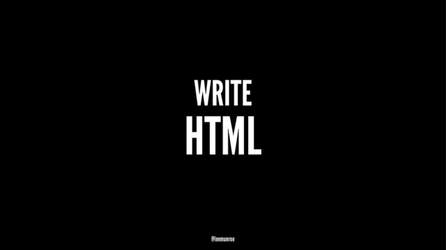 WRITE
HTML
@leemunroe
