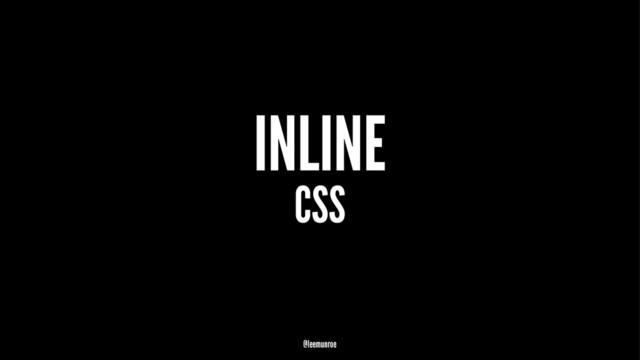 INLINE
CSS
@leemunroe
