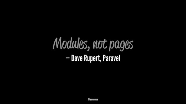 Modules, not pages
— Dave Rupert, Paravel
@leemunroe
