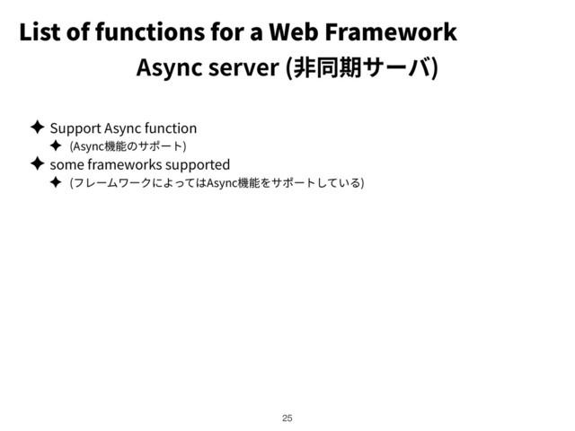 List of functions for a Web Framework
✦ Support Async function
✦ (Async )
✦ some frameworks supported
✦ ( Async )
!25
Async server ( )
