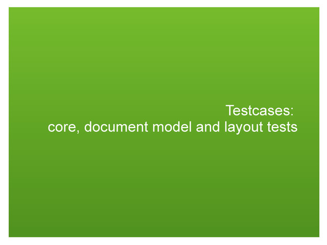 Testcases:
core, document model and layout tests

