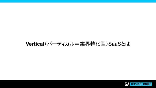 Vertical（バーティカル＝業界特化型）SaaSとは 
