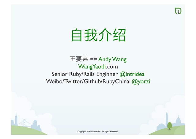 Copyright 2010, Intridea Inc. All Rights Reserved.	

ሱ໡ࢺക
຦ေֽ== Andy Wang	

WangYaodi.com	

Senior Ruby/Rails Enginner @intridea	

Weibo/Twitter/Github/RubyChina: @yorzi	

