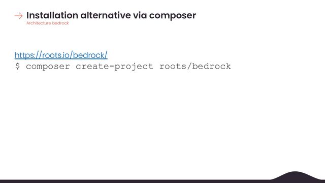 Installation alternative via composer
Architecture bedrock
https://roots.io/bedrock/
$ composer create-project roots/bedrock
