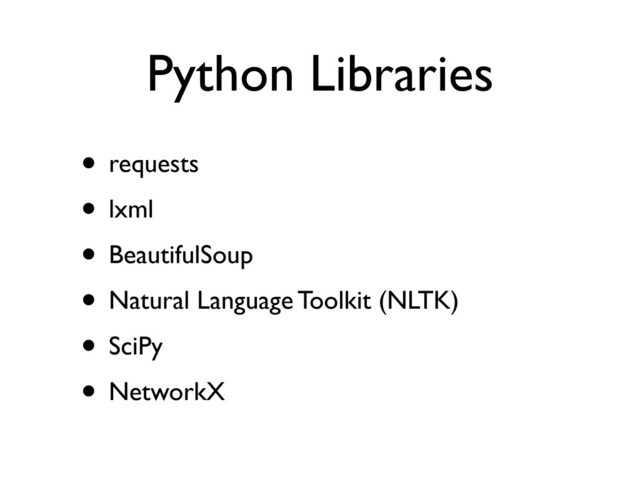 Python Libraries
• requests
• lxml
• BeautifulSoup
• Natural Language Toolkit (NLTK)
• SciPy
• NetworkX
