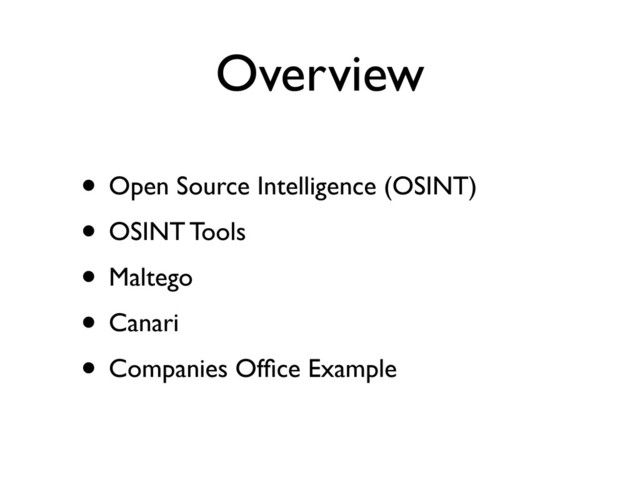 Overview
• Open Source Intelligence (OSINT)
• OSINT Tools
• Maltego
• Canari
• Companies Ofﬁce Example
