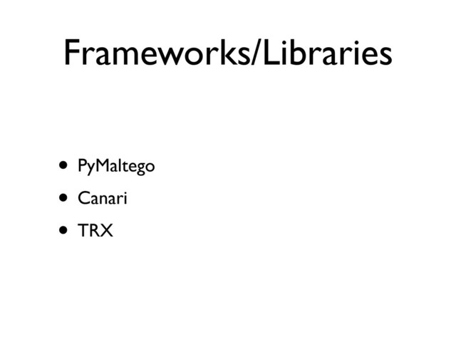 Frameworks/Libraries
• PyMaltego
• Canari
• TRX
