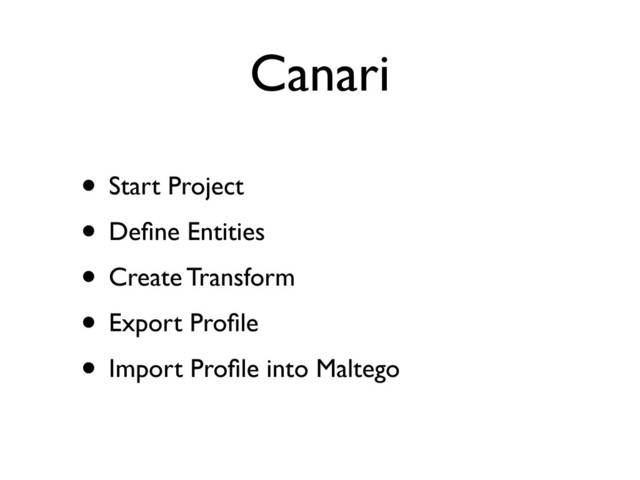 Canari
• Start Project
• Deﬁne Entities
• Create Transform
• Export Proﬁle
• Import Proﬁle into Maltego
