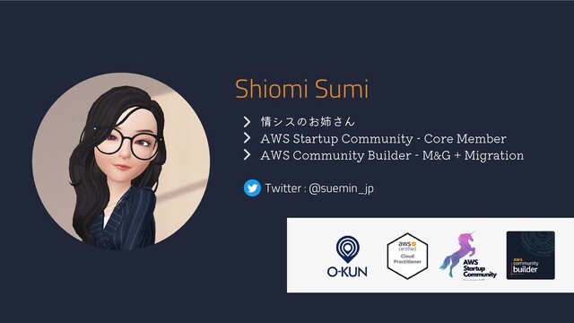 Shiomi Sumi
情シスのお姉さん
AWS Startup Community - Core Member
AWS Community Builder - M&G + Migration
Twitter : @suemin_jp
