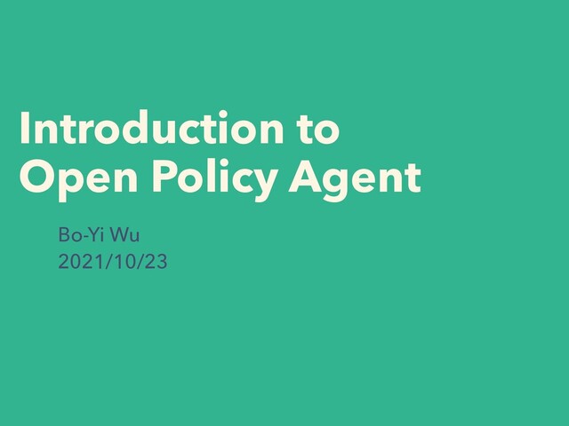 Introduction to


Open Policy Agent
Bo-Yi Wu


2021/10/23


