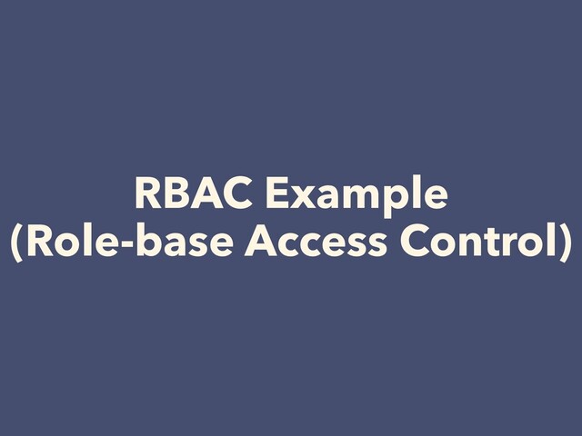 RBAC Example


(Role-base Access Control)
