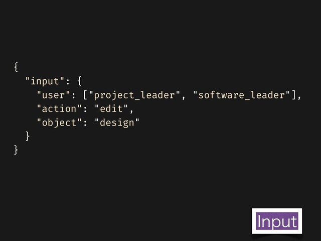{


"input": {


"user": ["project_leader", "software_leader"],


"action": "edit",


"object": "design"


}


}
*OQVU
