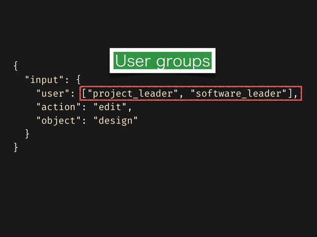 {


"input": {


"user": ["project_leader", "software_leader"],


"action": "edit",


"object": "design"


}


}
6TFSHSPVQT
