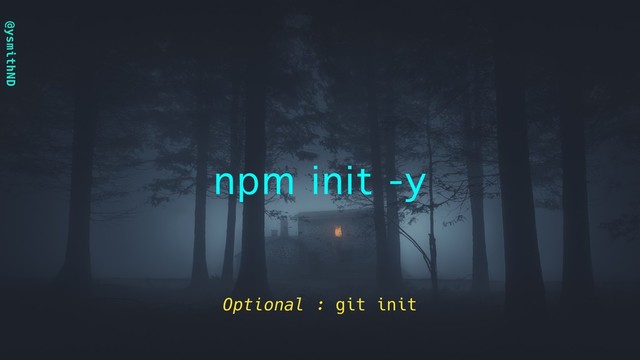 @ysmithND
npm init -y
Optional : git init
