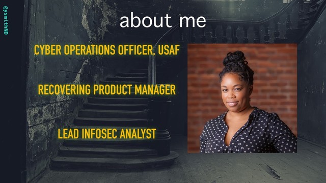 @ysmithND
about me
CYBER OPERATIONS OFFICER, USAF
RECOVERING PRODUCT MANAGER
LEAD INFOSEC ANALYST
