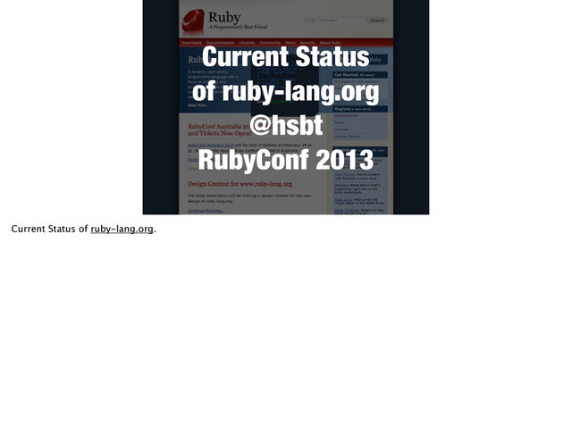 Current Status
of ruby-lang.org
@hsbt
RubyConf 2013
Current Status of ruby-lang.org.
