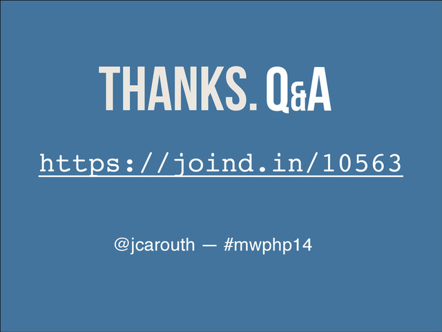 Thanks.
http://speakerdeck.com/jcarouth
Q&A
Thanks.Q&A
https://joind.in/10563
@jcarouth — #mwphp14
