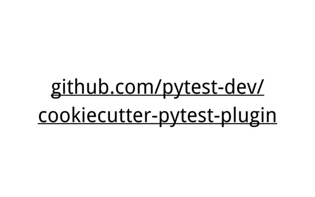 github.com/pytest-dev/
cookiecutter-pytest-plugin
