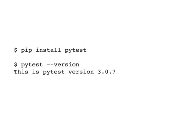 $ pip install pytest
$ pytest --version
This is pytest version 3.0.7
