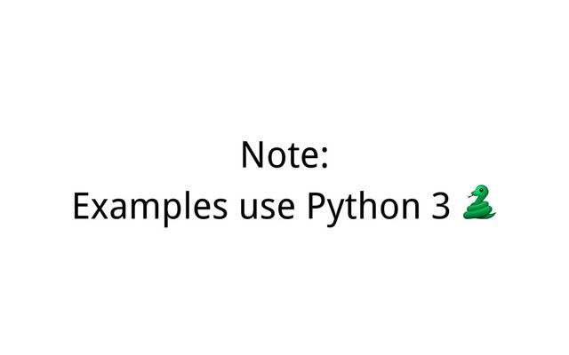 Note:
Examples use Python 3 
