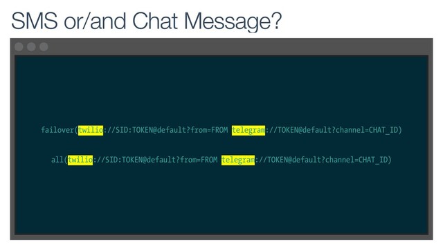 failover(twilio://SID:TOKEN@default?from=FROM telegram://TOKEN@default?channel=CHAT_ID)
all(twilio://SID:TOKEN@default?from=FROM telegram://TOKEN@default?channel=CHAT_ID)
SMS or/and Chat Message?
