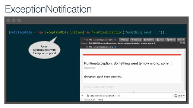 $notification = new ExceptionNotification(new \RuntimeException('Something went ...'));
ExceptionNotification
Uses
SystemEmail with
Exception support
