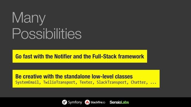 Many 
Possibilities
Go fast with the Notifier and the Full-Stack framework
Be creative with the standalone low-level classes
SystemEmail, TwilioTransport, Texter, SlackTransport, Chatter, ...

