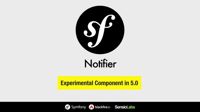 Experimental Component in 5.0
Notifier
