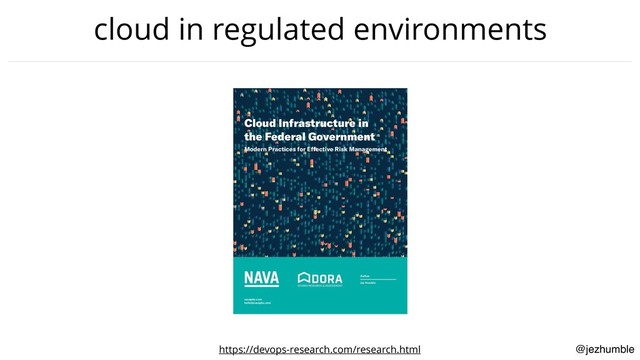 @jezhumble
cloud in regulated environments
https://devops-research.com/research.html
