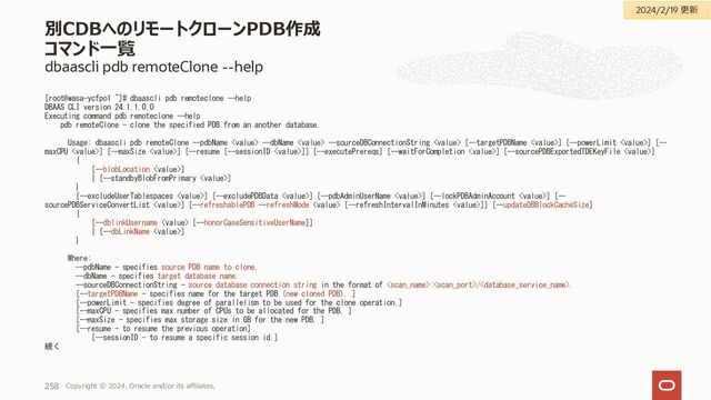 dbaascli database backup --configure
バックアップ構成情報の設定例 – オブジェクトストレージにバックアップを保存するケース
Copyright © 2023, Oracle and/or its affiliates,
254
# vi /tmp/tmp/configfile_1.txt
# cat /tmp/configfile_1.txt (※編集箇所抜粋)
bkup_cron_entry=yes
bkup_oss=yes
bkup_oss_url=https://swiftobjectstorage.ap-tokyo-1.oraclecloud.com/v1/xxxxx/bucket-tky
bkup_oss_user=xxxxxxxx@xxxxxx.com
bkup_oss_passwd=_G>4W9IY76xqX3XwR}s#
bkup_oss_recovery_window=15
bkup_daily_time=06:45
# chmod 600 /tmp/configfile_1.txt
# ll /tmp/configfile_1.txt
-rw------- 1 root root 3609 Mar 30 00:24 /tmp/configfile_1.txt
Object Storage への
バックアップを有効化
バックアップ先の Object
Storage の URL
バックアップ先の Object
Storage へのアクセス・ユー
ザー名
認証トークン
Object Storage へのバック
アップの保持期間
毎日の自動バックアップ実行
時刻
自動バックアップ構成の
有効化
