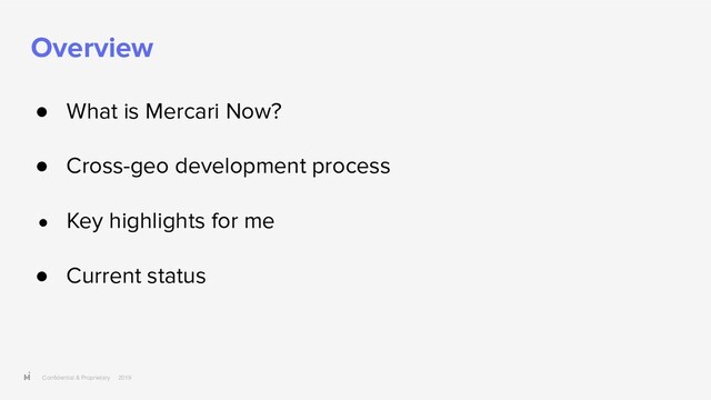 Conﬁdential & Proprietary 2019
Overview
● What is Mercari Now?
● Cross-geo development process
● Key highlights for me
● Current status
