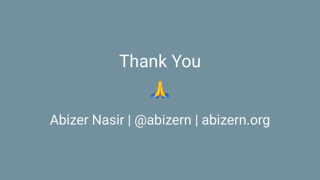 Thank You
!
Abizer Nasir | @abizern | abizern.org
