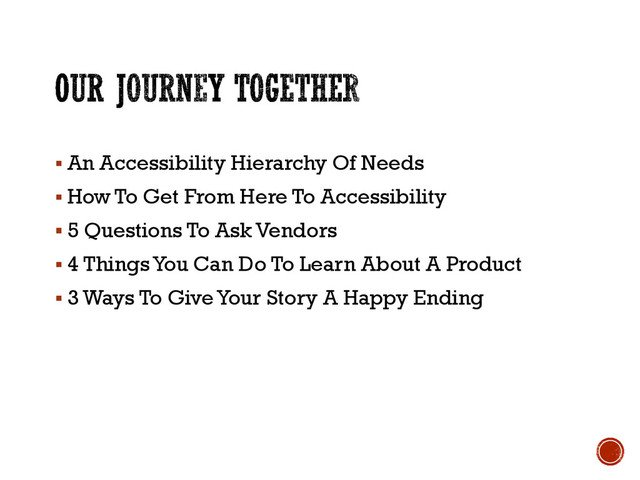  An Accessibility Hierarchy Of Needs
 How To Get From Here To Accessibility
 5 Questions To Ask Vendors
 4 Things You Can Do To Learn About A Product
 3 Ways To Give Your Story A Happy Ending
