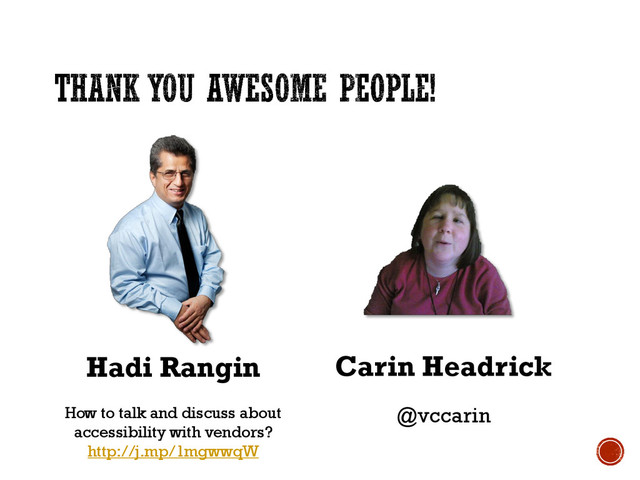Hadi Rangin
How to talk and discuss about
accessibility with vendors?
http://j.mp/1mgwwqW
Carin Headrick
@vccarin
