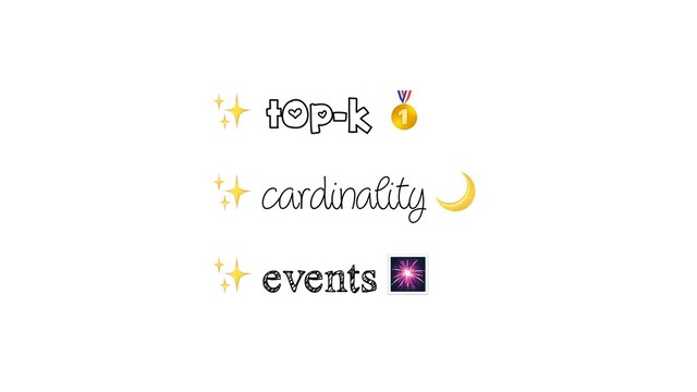 ✨ top-k 
✨ cardinality 
✨ events 

