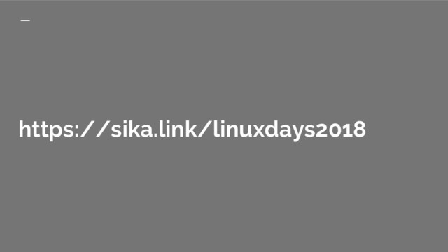 https://sika.link/linuxdays2018
