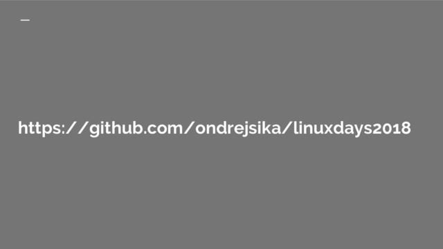 https://github.com/ondrejsika/linuxdays2018
